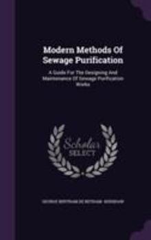 Hardcover Modern Methods Of Sewage Purification: A Guide For The Designing And Maintenance Of Sewage Purification Works Book