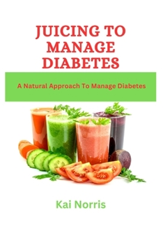 Paperback Juicing to Manage Diabetes: A Natural Approach To Manage Diabetes Book