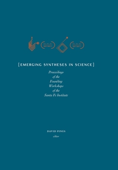Emerging Syntheses in Science: Proceedings of the Founding Workshops of the Santa Fe Institute