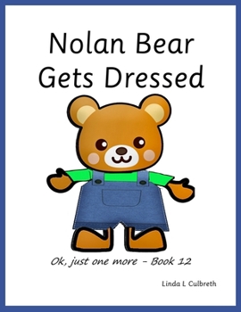 Nolan Bear Gets Dressed: Ok, just one more - Book 12