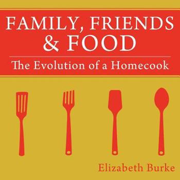 Paperback Family, Friends & Food: The Evolution of a Homecook Book