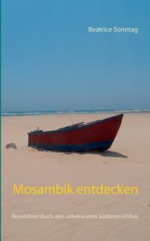 Mosambik entdecken: Reiseführer durch den unbekannten Südosten Afrikas