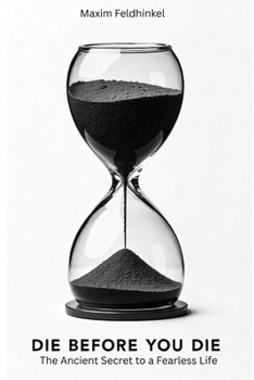Die Before You Die: The Ancient Secret to a Fearless Life