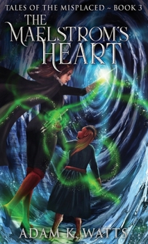 The Maelstrom's Heart - Book #3 of the Tales Of The Misplaced