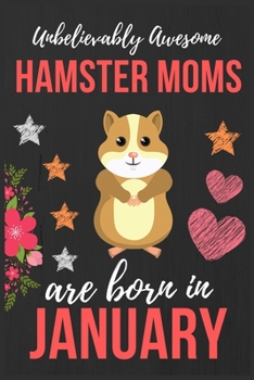 Paperback Unbelievably Awesome Hamster Moms Are Born In January: Perfect Hamster Lover gift Hamster owner gift, Hamster Presents Lined Notebook Diary Journal, B Book