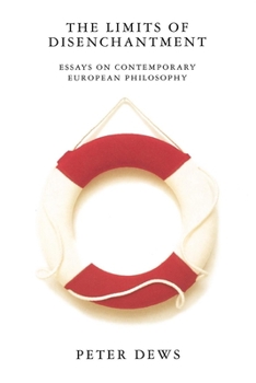 Paperback The Limits of Disenchantment: Essays on Contemporary European Philosophy Book