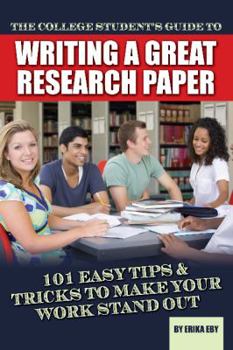 Paperback The College Student's Guide to Writing a Great Research Paper: 101 Easy Tips & Tricks to Make Your Work Stand Out Book