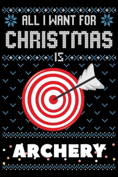 Paperback All I Want For Christmas Is Archery: Archery Christmas Notebook / Thanksgiving & Christmas Gift Notebook Book
