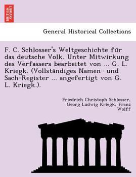 Paperback F. C. Schlosser's Weltgeschichte Fu R Das Deutsche Volk. Unter Mitwirkung Des Verfassers Bearbeitet Von ... G. L. Kriegk. (Vollsta Ndiges Namen- Und S [French] Book