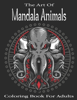 Paperback The Art Of Mandala Animals Coloring book For Adults: Animal Mandala Coloring Book for Adults featuring 47+ Unique Animals Stress Relieving Design . Book