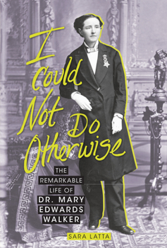 Paperback I Could Not Do Otherwise: The Remarkable Life of Dr. Mary Edwards Walker Book