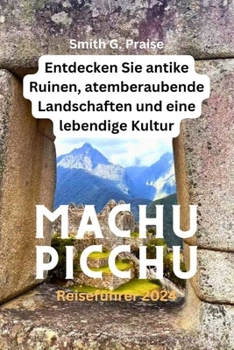 Paperback Machu Picchu Reiseführer 2024: Entdecken Sie antike Ruinen, atemberaubende Landschaften und eine lebendige Kultur [German] Book