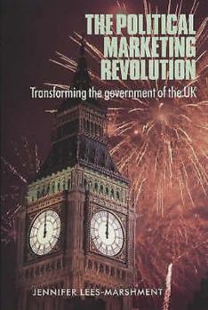 Paperback The Political Marketing Revolution: Transforming the Government of the UK Book
