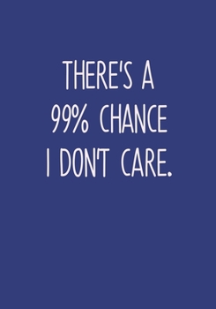 Paperback There's A 99% Chance I Don't Care.: To Do List Task Journal & Lined Notebook Book