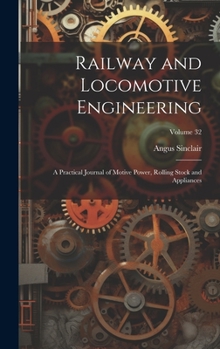 Hardcover Railway and Locomotive Engineering: A Practical Journal of Motive Power, Rolling Stock and Appliances; Volume 32 Book