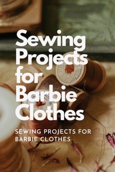Paperback Sewing Projects for Barbie Clothes: Sewing Projects for Barbie Clothes: DIY Barbie Clothes Book