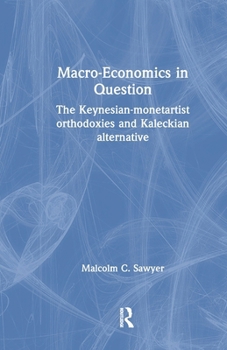 Macro-Economics in Question: The Keynesian-Monetartist Orthodoxies and Kaleckian Alternative