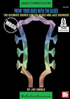 Paperback MBGU Jazz Curriculum: Payin' Your Dues with the Blues: The Ultimate Source for the Blues and Jazz Guitarists Book
