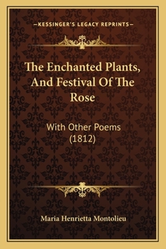 Paperback The Enchanted Plants, And Festival Of The Rose: With Other Poems (1812) Book