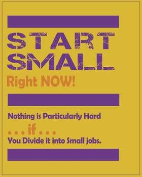 Paperback Start Small Right NOW! Notebook To Help Achieve Your Impossible Goals One Small Step at a Time: Nothing is Particularly Hard if You Divide it into Sma Book