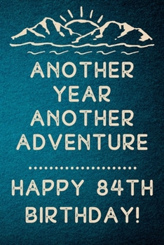 Another Year Another Adventure Happy 84th Birthday: 84th Birthday Gift / Journal / Notebook / Diary / Unique Greeting & Birthday Card Alternative