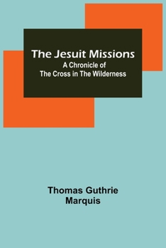 The Jesuit Missions : A Chronicle of the Cross in the Wilderness: Large Print - Book #4 of the Chronicles of Canada