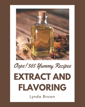 Paperback Oops! 365 Yummy Extract and Flavoring Recipes: A Yummy Extract and Flavoring Cookbook to Fall In Love With Book