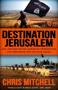 Paperback Destination Jerusalem: Isis, "convert or Die," Christian Persecution and Preparing for the Days Ahead Book