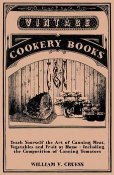 Paperback Teach Yourself the Art of Canning Meat, Vegetables and Fruit at Home - Including the Composition of Canning Tomatoes Book