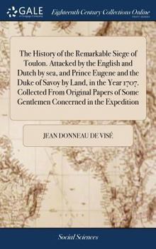 Hardcover The History of the Remarkable Siege of Toulon. Attacked by the English and Dutch by sea, and Prince Eugene and the Duke of Savoy by Land, in the Year Book