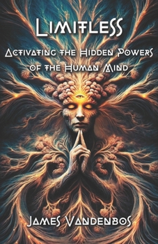 Limitless: Activating the Hidden Powers of the Human Mind