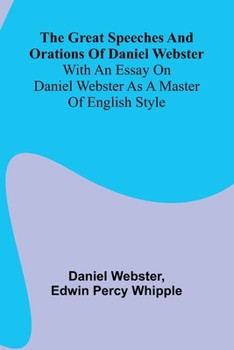Paperback The Great Speeches And Orations Of Daniel Webster; With An Essay On Daniel Webster As A Master Of English Style Book