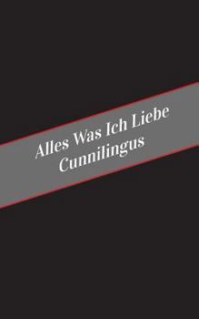 Paperback Alles Was Ich Liebe Uber Cunnilingus: Ein Sicherer Platz Fur Deine Kinky Gedanken [German] Book