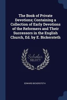 Paperback The Book of Private Devotions; Containing a Collection of Early Devotions of the Reformers and Their Successors in the English Church, Ed. by E. Bicke Book