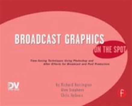 Paperback Broadcast Graphics on the Spot: Timesaving Techniques Using Photoshop and After Effects for Broadcast and Post Production Book