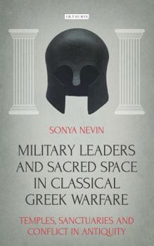 Hardcover Military Leaders and Sacred Space in Classical Greek Warfare: Temples, Sanctuaries and Conflict in Antiquity Book