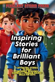 Inspiring Stories for Brilliant Boys: Captivating & Inspiring Stories to Build Confidence, Resilience, Kindness, and Problem-Solving Skills for Boys