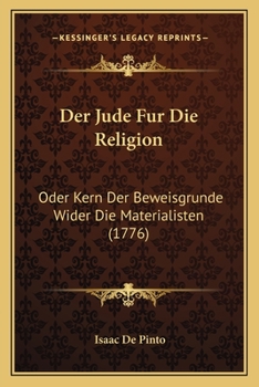 Der Jude Fur Die Religion: Oder Kern Der Beweisgrunde Wider Die Materialisten (1776)