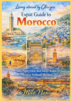 Paperback Expat Guide to Morocco: Sun, Paperwork, and Silent Rules: Morocco Without Illusions Book
