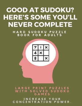 Paperback Good at Sudoku? Here's some you'll never complete - Hard Sudoku Puzzle Book for Adults: Large Print Puzzles with Solved Sudoku Games -: Fun & Fitness [Large Print] Book