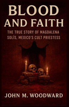 Paperback Blood and Faith: The True Story of Magdalena Solís, Mexico's Cult Priestess Book