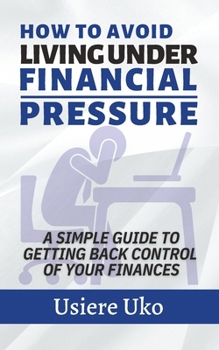 Paperback How to avoid living under financial pressure: a simple guide to getting back control of your finances Book