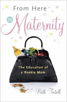 Hardcover From Here to Maternity: The Education of a Rookie Mom Book