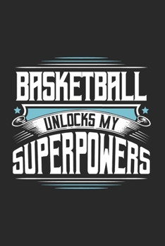 Basketball Unlocks My Superpowers: Funny Cool Basketball Journal | Notebook | Workbook  Diary | Planner-6x9 - 120 College Ruled Lined Paper Pages With ... All Basketball Players,Teams, Fans,Champion