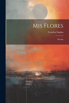 Paperback Mis Flores: Poesías [Spanish] Book