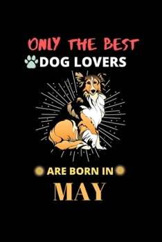 Paperback Only The Best Dog Lovers Are Born In May: Blank Lined Journal Notebook for Dog Lover Funny Notebook for Dog Love Fan, Great May Birthday Gift Idea for Book