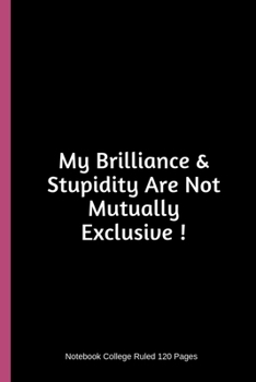 Paperback My Brilliance & Stupidity Are Not Mutually Exclusive ! Notebook College Ruled 120 Pages: Funny Sarcastic Cover Quote Composition Journal - Great Novel Book