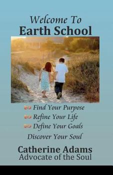Paperback Welcome to Earth School: Find Your Purpose Refine Your Life Define Your Goals Discover Your Soul Book