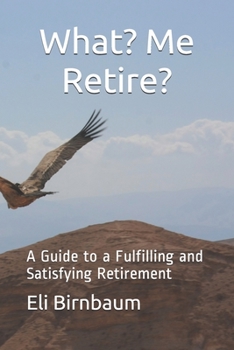 Paperback What- me Retire?: A Guide to a Fulfilling and Satisfying Retirement Book
