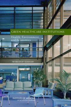 Paperback Green Healthcare Institutions: Health, Environment, and Economics: Workshop Summary Book